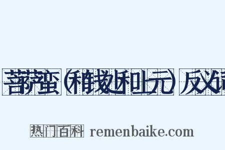 菩萨蛮（和钱处和上元）反义词是什么意思的图片